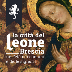 Mostra “La città del Leone. Brescia nell’età dei comuni e delle signorie”